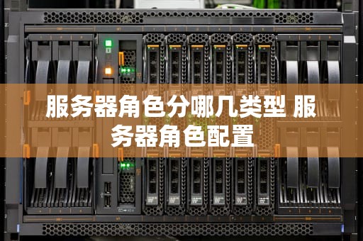 服务器角色分哪几类型 服务器角色配置