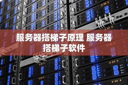 服务器搭梯子原理 服务器搭梯子软件