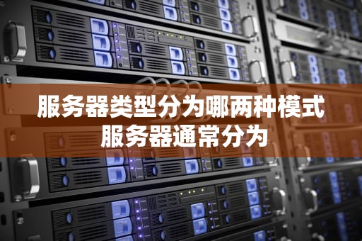 服务器类型分为哪两种模式 服务器通常分为