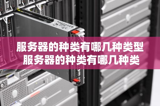 服务器的种类有哪几种类型 服务器的种类有哪几种类型图片