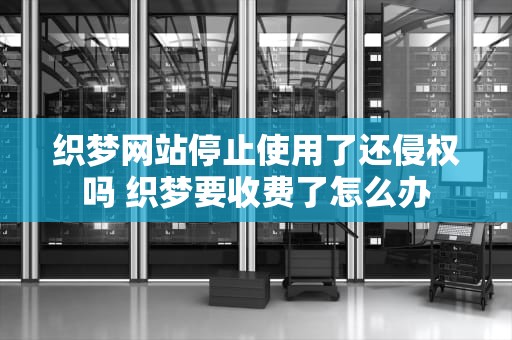 织梦网站停止使用了还侵权吗 织梦要收费了怎么办