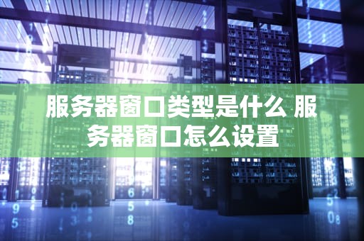 服务器窗口类型是什么 服务器窗口怎么设置