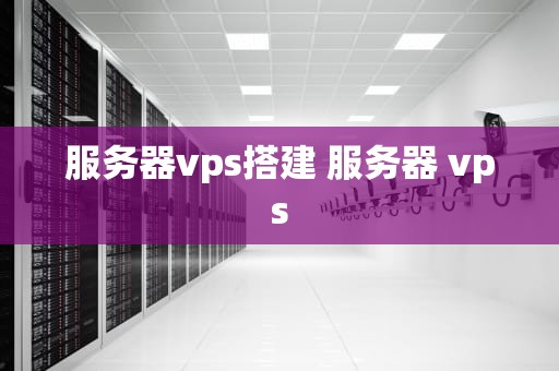 服务器vps搭建 服务器 vps