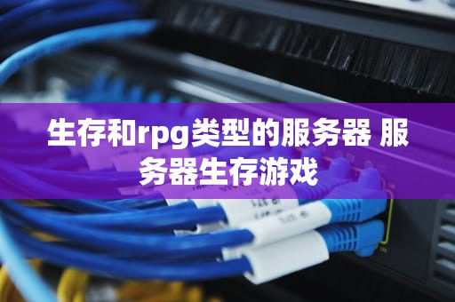生存和rpg类型的服务器 服务器生存游戏