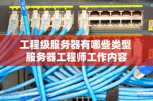 工程级服务器有哪些类型 服务器工程师工作内容