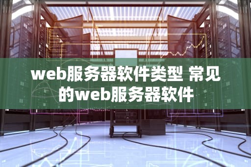 web服务器软件类型 常见的web服务器软件
