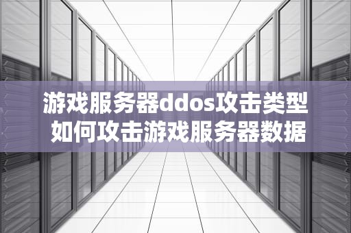 游戏服务器ddos攻击类型 如何攻击游戏服务器数据库
