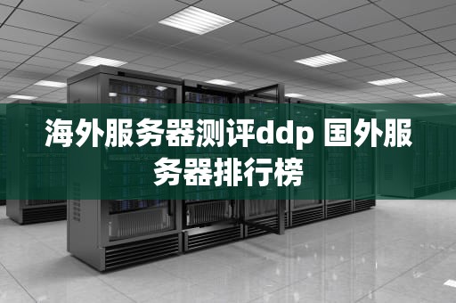 海外服务器测评ddp 国外服务器排行榜