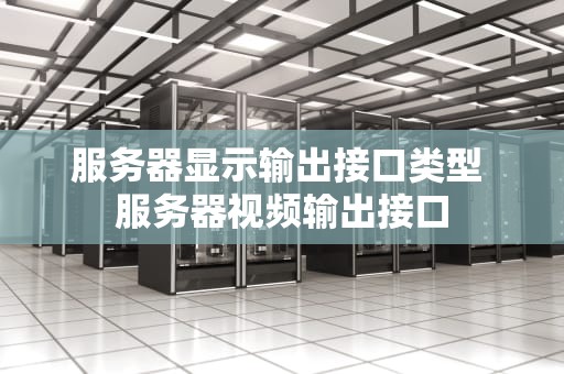 服务器显示输出接口类型 服务器视频输出接口