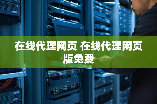 在线代理网页 在线代理网页版免费