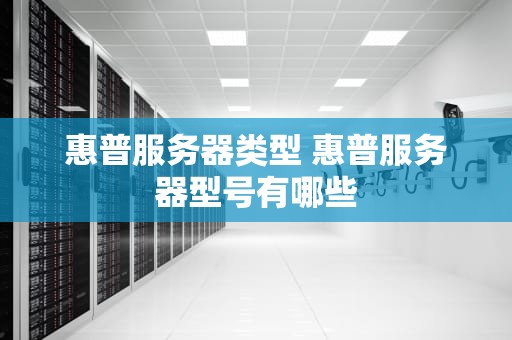 惠普服务器类型 惠普服务器型号有哪些