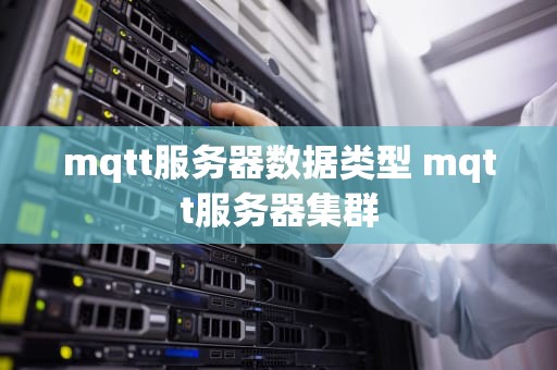 mqtt服务器数据类型 mqtt服务器集群