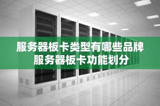 服务器板卡类型有哪些品牌 服务器板卡功能划分