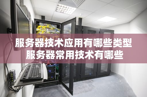 服务器技术应用有哪些类型 服务器常用技术有哪些