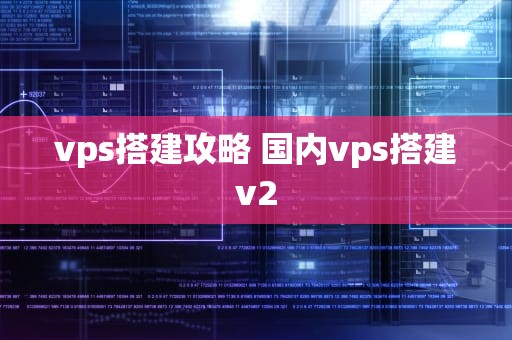 vps搭建攻略 国内vps搭建v2
