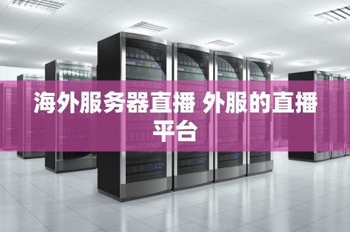 海外服务器直播 外服的直播平台