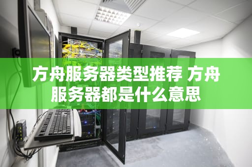 方舟服务器类型推荐 方舟服务器都是什么意思