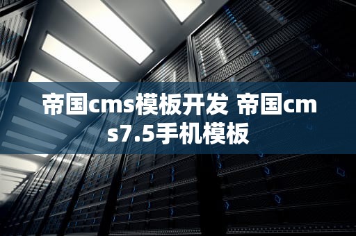 帝国cms模板开发 帝国cms7.5手机模板