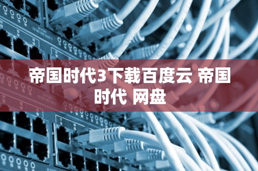 帝国时代3下载百度云 帝国时代 网盘