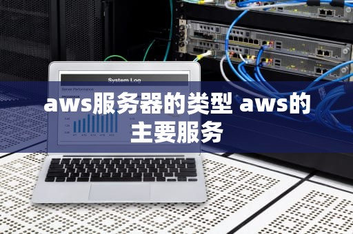 aws服务器的类型 aws的主要服务