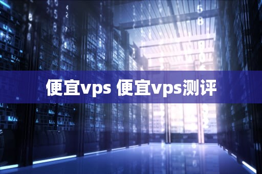 便宜vps 便宜vps测评