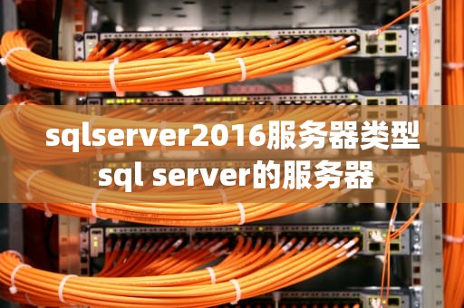 sqlserver2016服务器类型 sql server的服务器