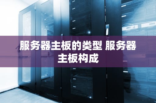 服务器主板的类型 服务器主板构成