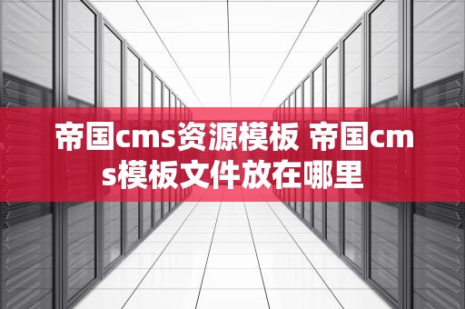 帝国cms资源模板 帝国cms模板文件放在哪里
