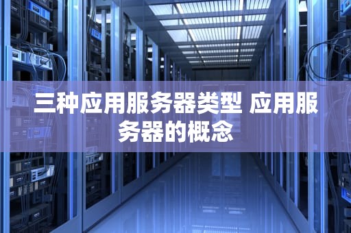 三种应用服务器类型 应用服务器的概念