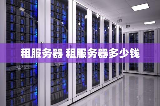 租服务器 租服务器多少钱