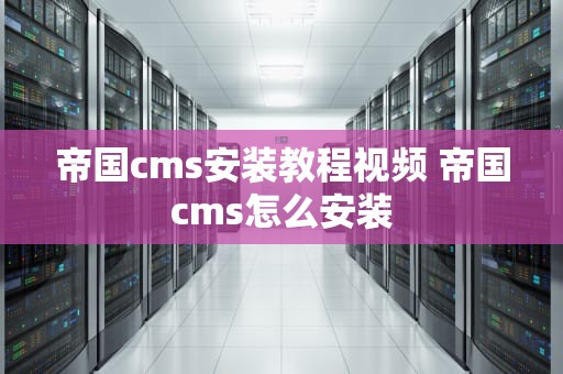 帝国cms安装教程视频 帝国cms怎么安装