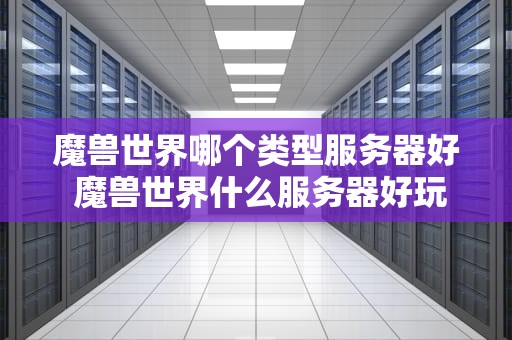 魔兽世界哪个类型服务器好 魔兽世界什么服务器好玩