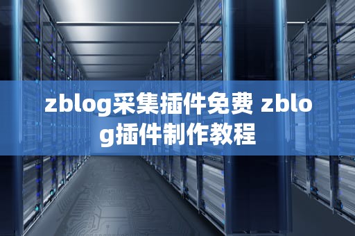zblog采集插件免费 zblog插件制作教程