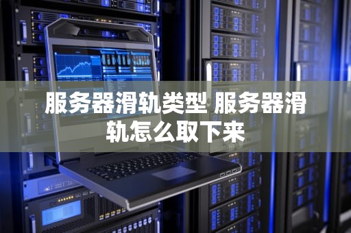 服务器滑轨类型 服务器滑轨怎么取下来