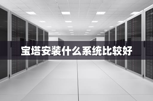 宝塔安装什么系统比较好