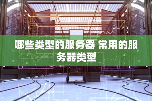 哪些类型的服务器 常用的服务器类型