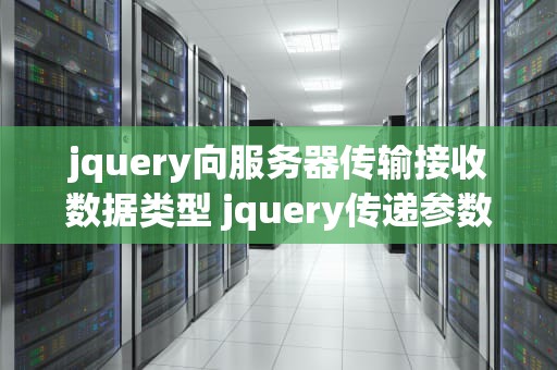 jquery向服务器传输接收数据类型 jquery传递参数