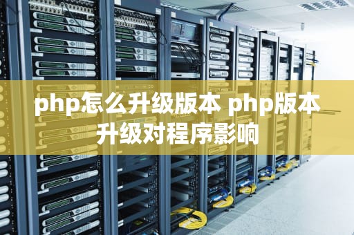 php怎么升级版本 php版本升级对程序影响