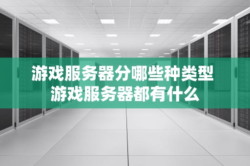 游戏服务器分哪些种类型 游戏服务器都有什么