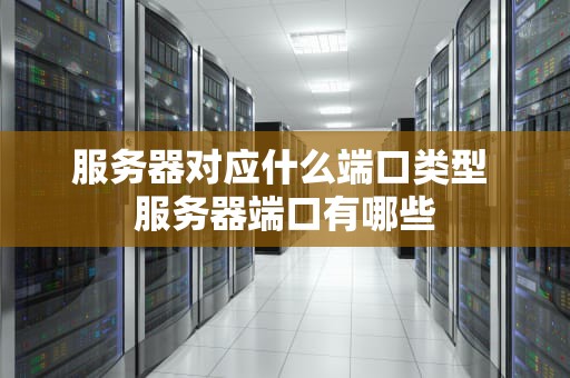 服务器对应什么端口类型 服务器端口有哪些