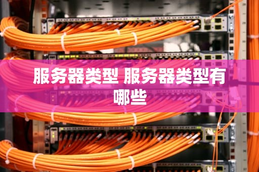 服务器类型 服务器类型有哪些