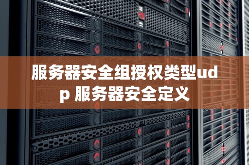 服务器安全组授权类型udp 服务器安全定义