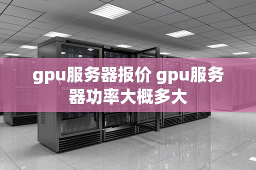 gpu服务器报价 gpu服务器功率大概多大
