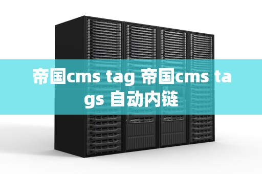 帝国cms tag 帝国cms tags 自动内链