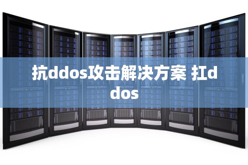抗ddos攻击解决方案 扛ddos