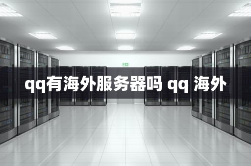 qq有海外服务器吗 qq 海外