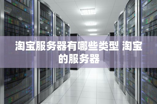 淘宝服务器有哪些类型 淘宝的服务器