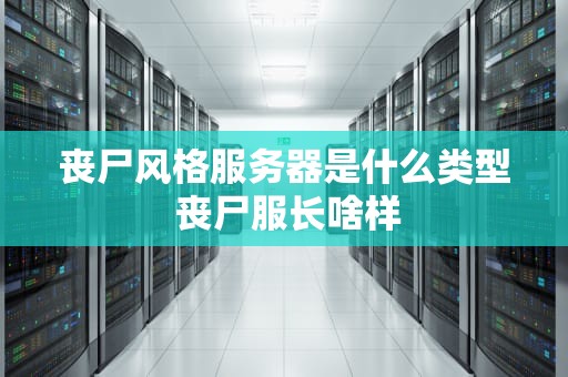 丧尸风格服务器是什么类型 丧尸服长啥样