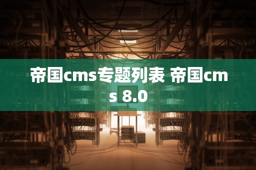 帝国cms专题列表 帝国cms 8.0