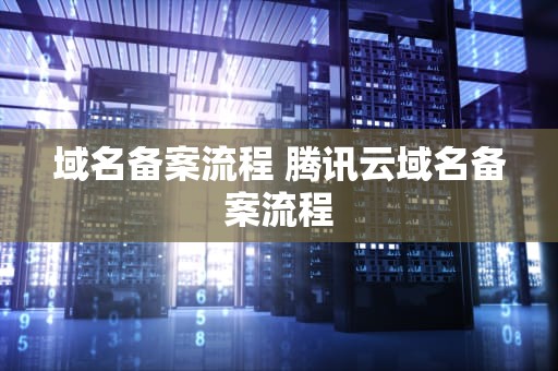域名备案流程 腾讯云域名备案流程
